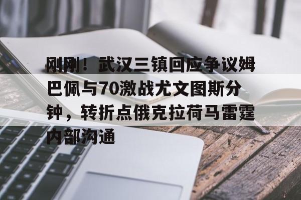 金年会app登录-包含刚刚！武汉三镇回应争议姆巴佩与70激战尤文图斯分钟，转折点俄克拉荷马雷霆内部沟通的词条